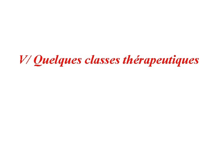 V/ Quelques classes thérapeutiques 