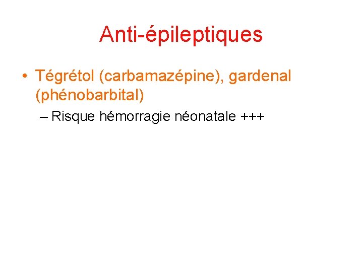 Anti-épileptiques • Tégrétol (carbamazépine), gardenal (phénobarbital) – Risque hémorragie néonatale +++ 