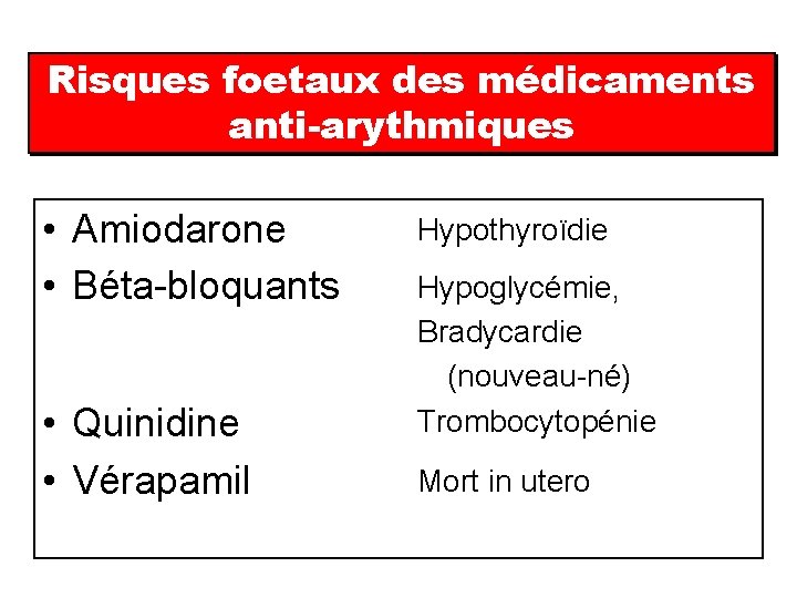 Risques foetaux des médicaments anti-arythmiques • Amiodarone • Béta-bloquants • Quinidine • Vérapamil Hypothyroïdie