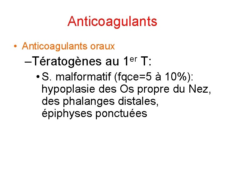 Anticoagulants • Anticoagulants oraux –Tératogènes au 1 er T: • S. malformatif (fqce=5 à