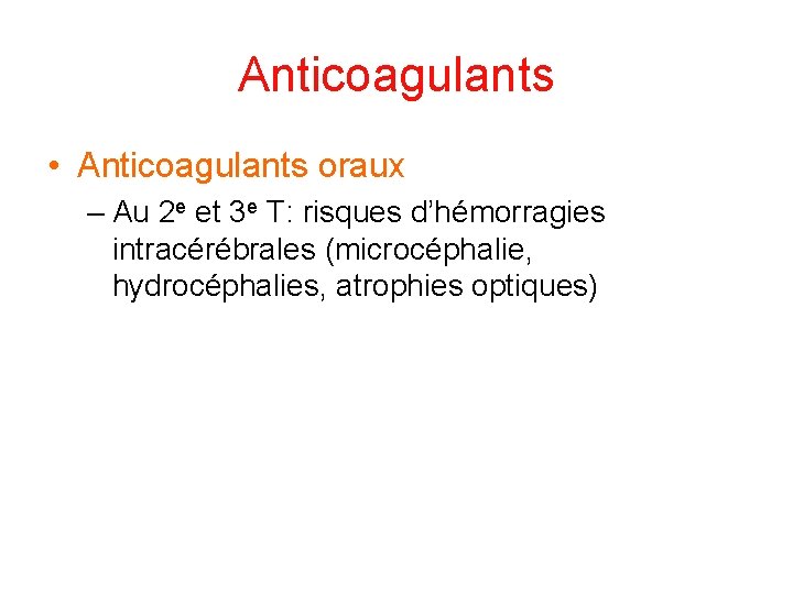 Anticoagulants • Anticoagulants oraux – Au 2 e et 3 e T: risques d’hémorragies