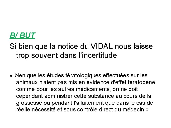 B/ BUT Si bien que la notice du VIDAL nous laisse trop souvent dans