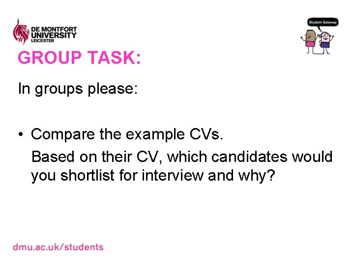 GROUP TASK: In groups please: • Compare the example CVs. Based on their CV,