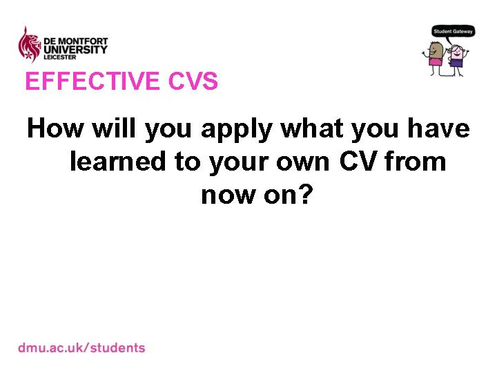 EFFECTIVE CVS How will you apply what you have learned to your own CV