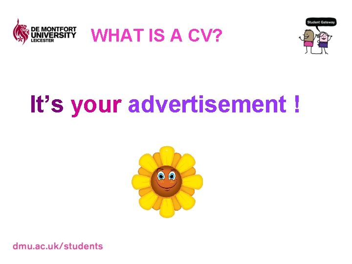 WHAT IS A CV? It’s your advertisement ! 