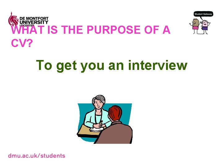 WHAT IS THE PURPOSE OF A CV? To get you an interview 