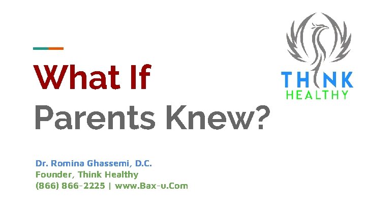 What If Parents Knew? Dr. Romina Ghassemi, D. C. Founder, Think Healthy (866) 866