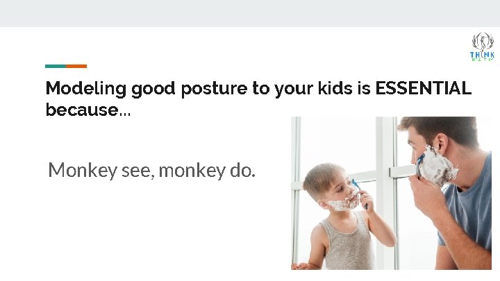 Modeling good posture to your kids is ESSENTIAL because. . . Monkey see, monkey