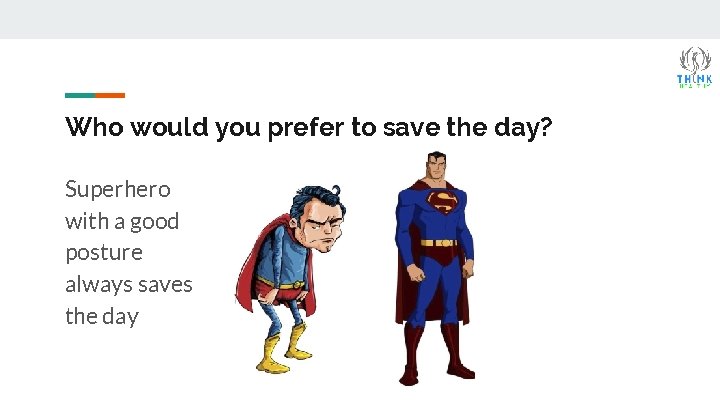 Who would you prefer to save the day? Superhero with a good posture always