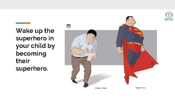 Wake up the superhero in your child by becoming their superhero. 