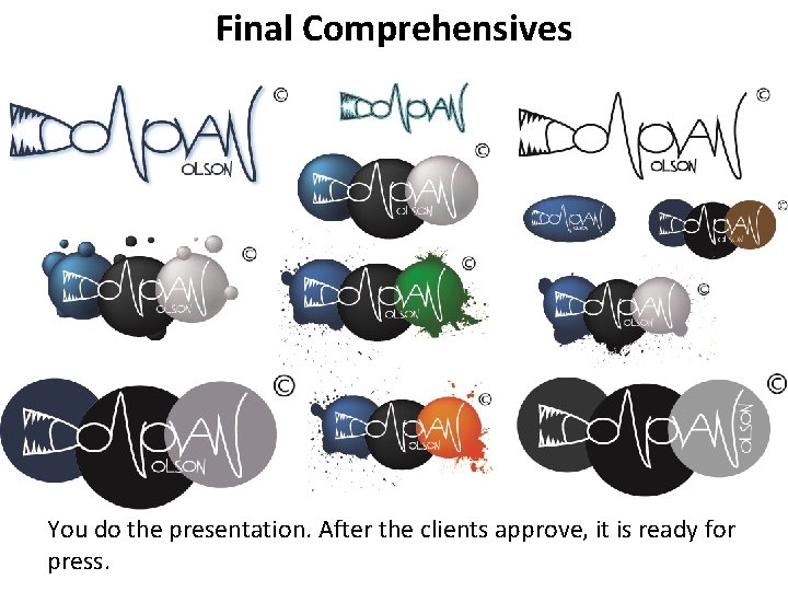 Final Comprehensives You do the presentation. After the clients approve, it is ready for