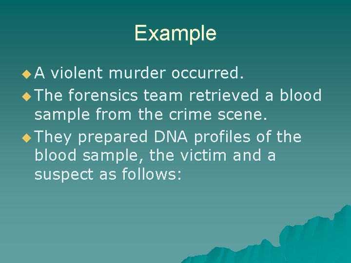 Example u. A violent murder occurred. u The forensics team retrieved a blood sample