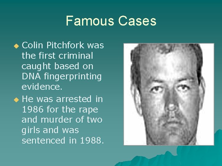 Famous Cases Colin Pitchfork was the first criminal caught based on DNA fingerprinting evidence.