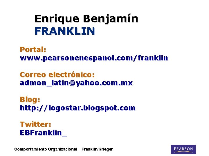 Enrique Benjamín FRANKLIN Portal: www. pearsonenespanol. com/franklin Correo electrónico: admon_latin@yahoo. com. mx Blog: http: