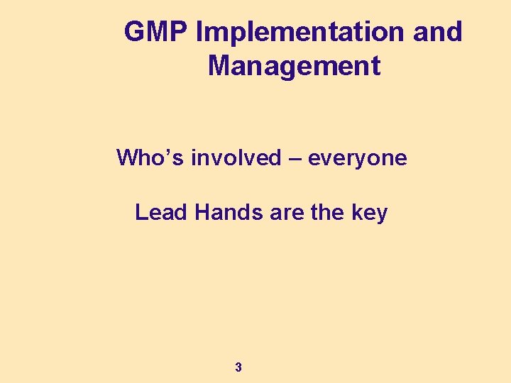 GMP Implementation and Management Who’s involved – everyone Lead Hands are the key 3