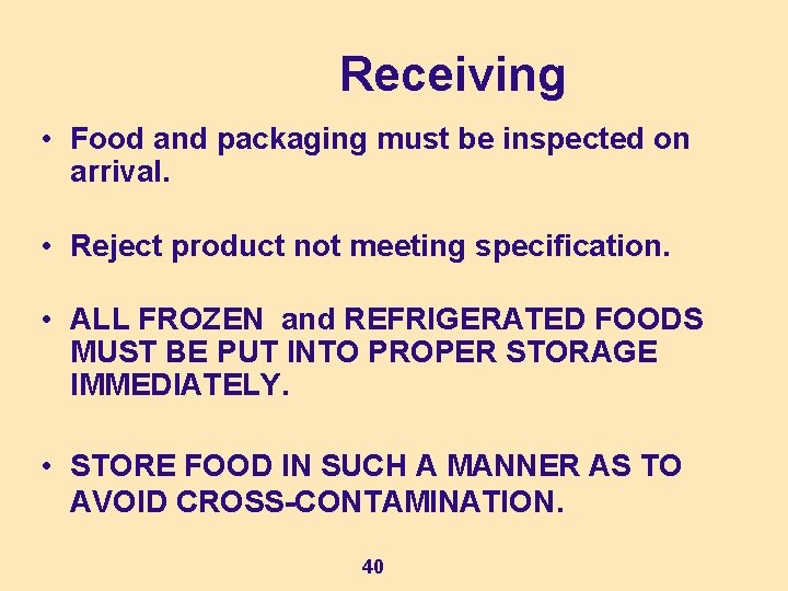 Receiving • Food and packaging must be inspected on arrival. • Reject product not