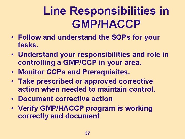 Line Responsibilities in GMP/HACCP • Follow and understand the SOPs for your tasks. •