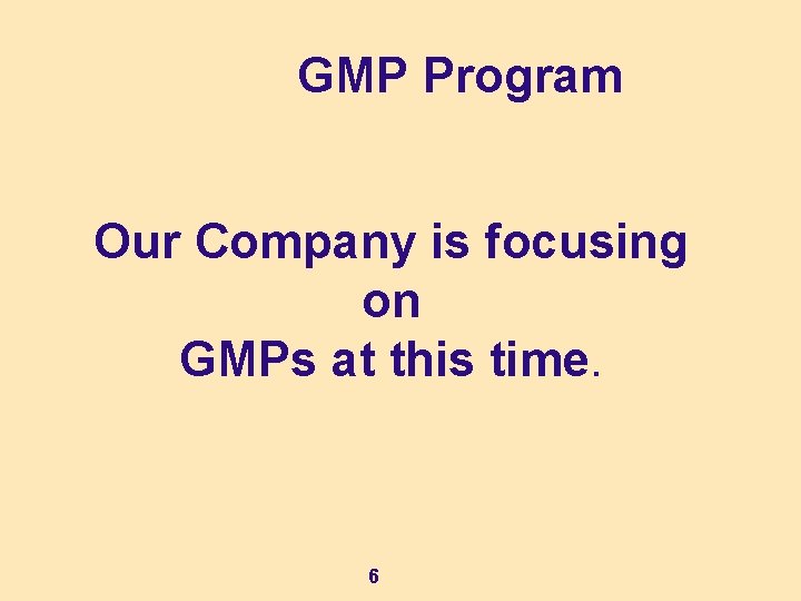 GMP Program Our Company is focusing on GMPs at this time. 6 