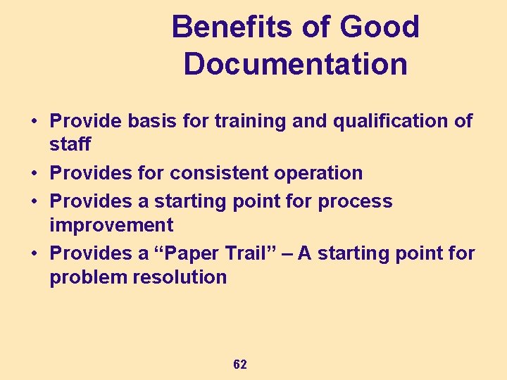 Benefits of Good Documentation • Provide basis for training and qualification of staff •