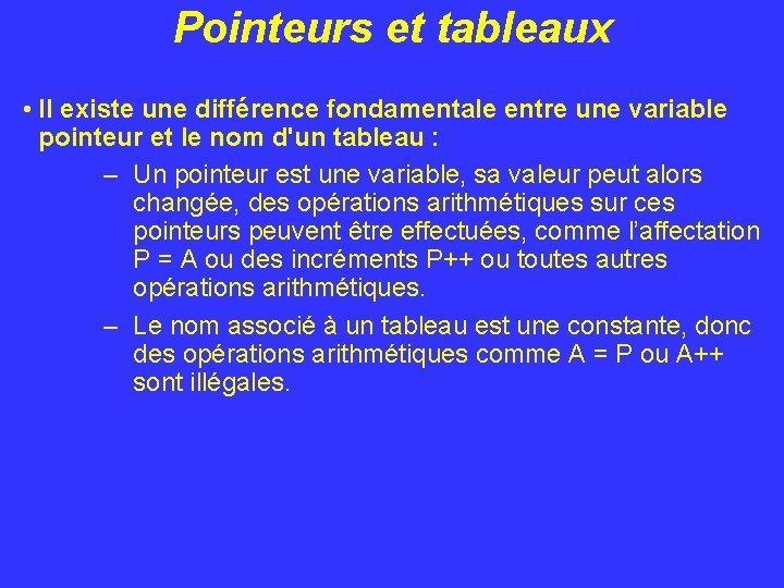 Pointeurs et tableaux • Il existe une différence fondamentale entre une variable pointeur et