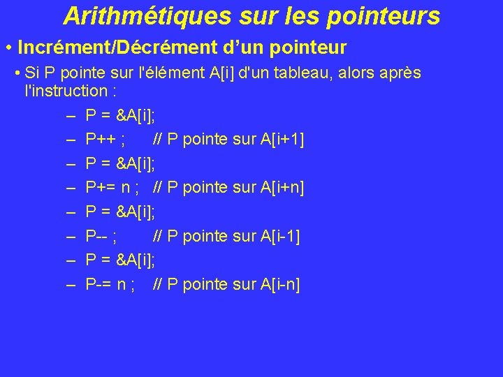 Arithmétiques sur les pointeurs • Incrément/Décrément d’un pointeur • Si P pointe sur l'élément