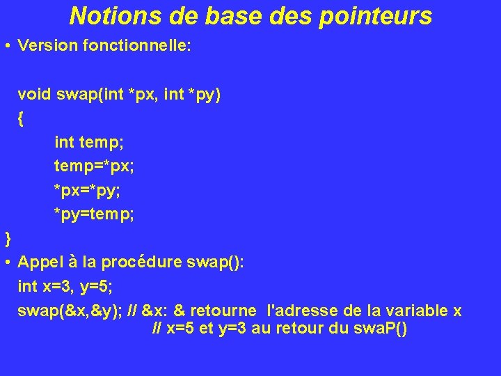 Notions de base des pointeurs • Version fonctionnelle: void swap(int *px, int *py) {