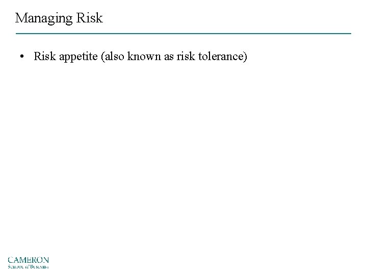 Managing Risk • Risk appetite (also known as risk tolerance) 
