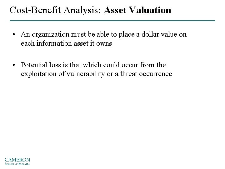 Cost-Benefit Analysis: Asset Valuation • An organization must be able to place a dollar