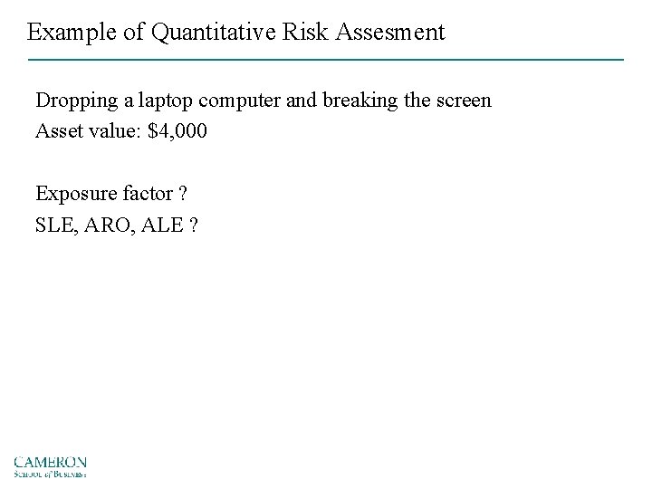 Example of Quantitative Risk Assesment Dropping a laptop computer and breaking the screen Asset