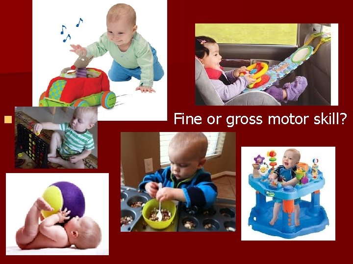 n Fine or gross motor skill? 