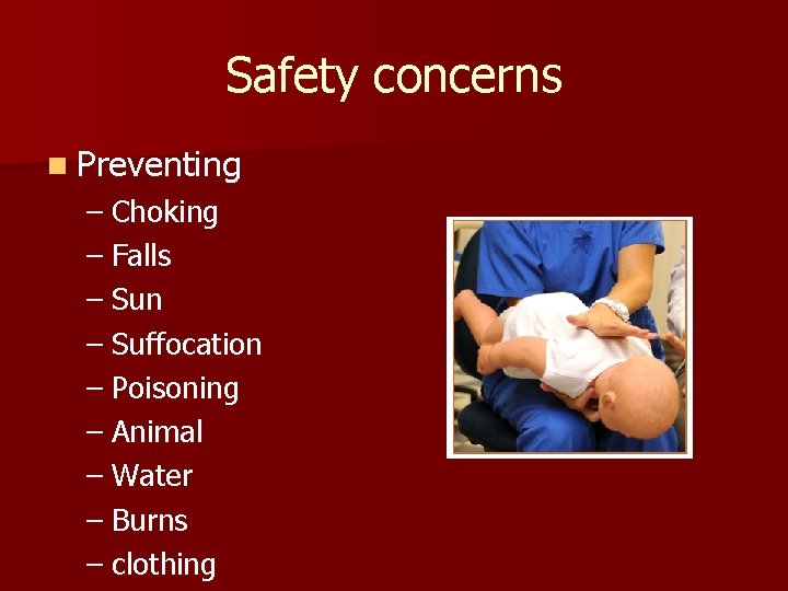 Safety concerns n Preventing – Choking – Falls – Sun – Suffocation – Poisoning