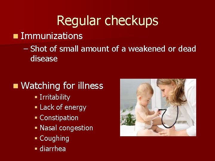 Regular checkups n Immunizations – Shot of small amount of a weakened or dead