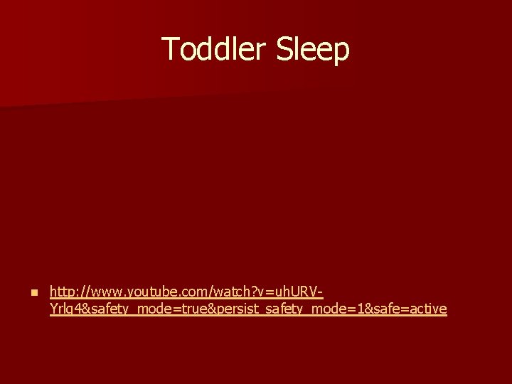 Toddler Sleep n http: //www. youtube. com/watch? v=uh. URVYrlg 4&safety_mode=true&persist_safety_mode=1&safe=active 
