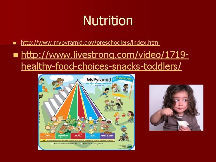 Nutrition n http: //www. mypyramid. gov/preschoolers/index. html n http: //www. livestrong. com/video/1719 - healthy-food-choices-snacks-toddlers/ Nutrition n http: //www. mypyramid. gov/preschoolers/index. html n http: //www. livestrong. com/video/1719 - healthy-food-choices-snacks-toddlers/
