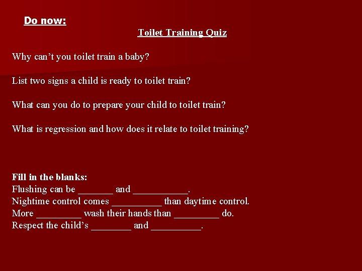 Do now: Toilet Training Quiz Why can’t you toilet train a baby? List two