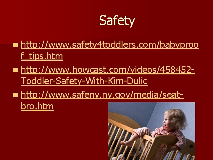 Safety n http: //www. safety 4 toddlers. com/babyproo f_tips. htm n http: //www. howcast. Safety n http: //www. safety 4 toddlers. com/babyproo f_tips. htm n http: //www. howcast.