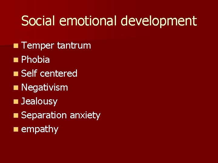 Social emotional development n Temper tantrum n Phobia n Self centered n Negativism n