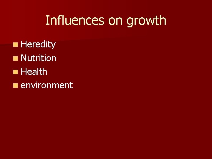 Influences on growth n Heredity n Nutrition n Health n environment 