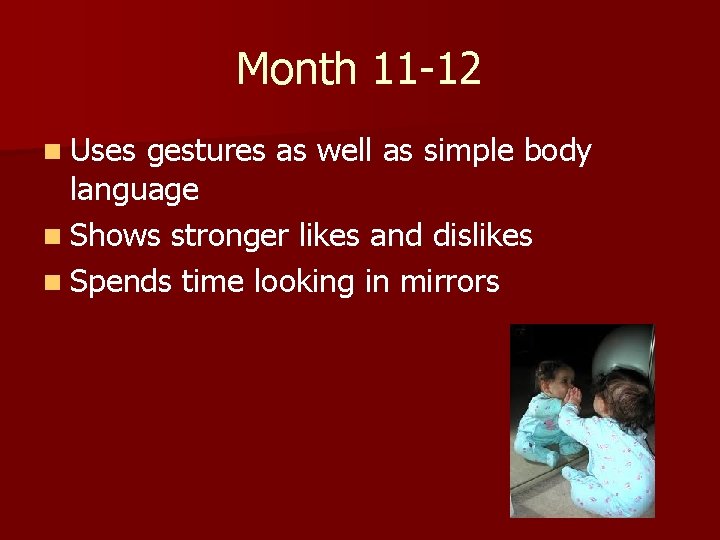 Month 11 -12 n Uses gestures as well as simple body language n Shows