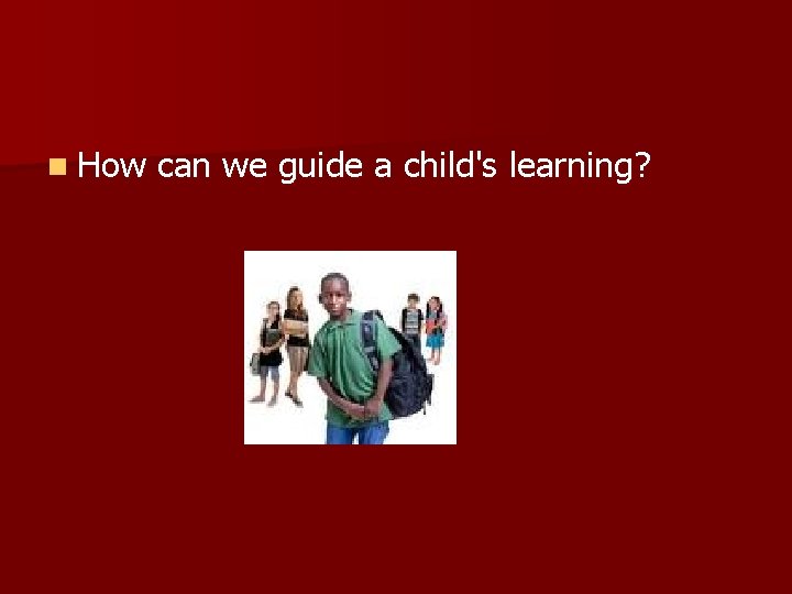 n How can we guide a child's learning? 