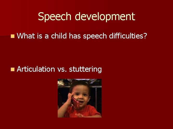 Speech development n What is a child has speech difficulties? n Articulation vs. stuttering