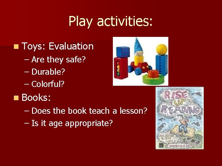 Play activities: n Toys: Evaluation – Are they safe? – Durable? – Colorful? n Play activities: n Toys: Evaluation – Are they safe? – Durable? – Colorful? n