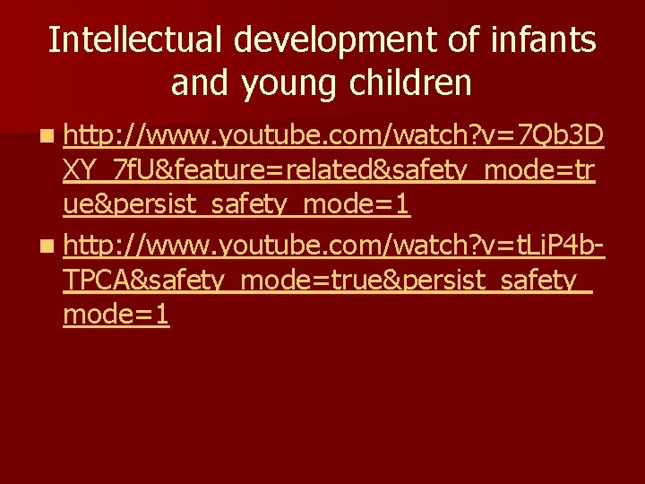 Intellectual development of infants and young children n http: //www. youtube. com/watch? v=7 Qb Intellectual development of infants and young children n http: //www. youtube. com/watch? v=7 Qb