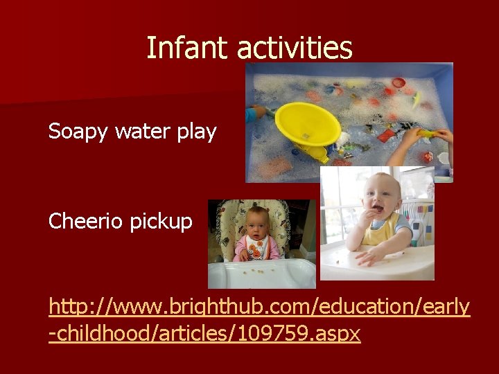 Infant activities Soapy water play Cheerio pickup http: //www. brighthub. com/education/early -childhood/articles/109759. aspx 