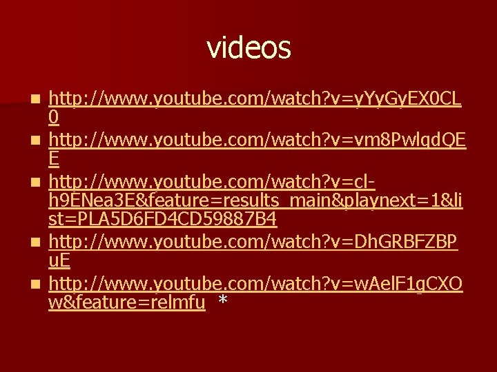 videos n n n http: //www. youtube. com/watch? v=y. Yy. Gy. EX 0 CL