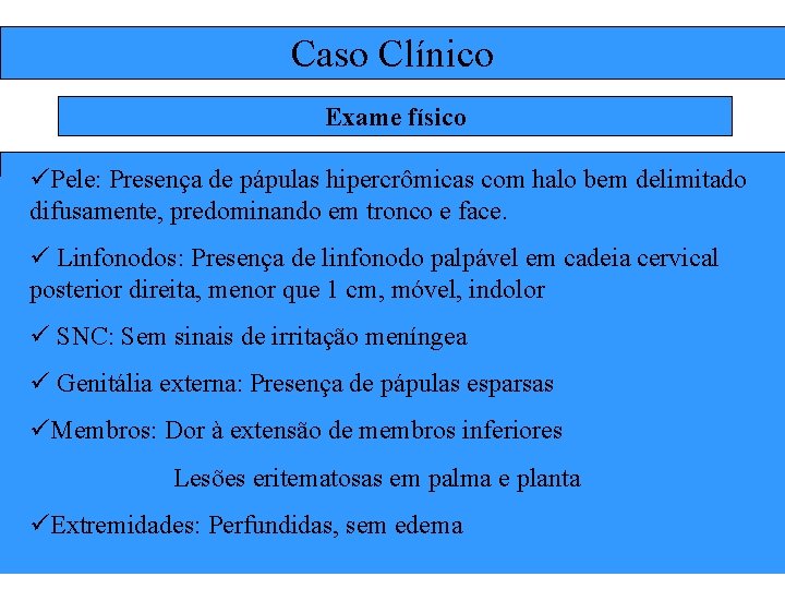 Caso Clínico Exame físico üPele: Presença de pápulas hipercrômicas com halo bem delimitado difusamente,