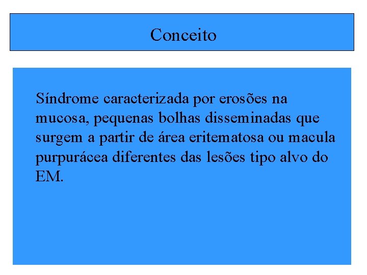 Conceito Síndrome caracterizada por erosões na mucosa, pequenas bolhas disseminadas que surgem a partir