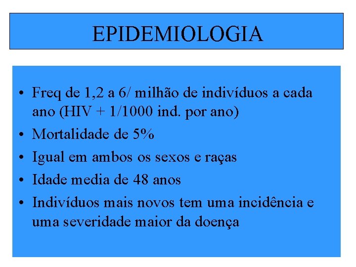 EPIDEMIOLOGIA • Freq de 1, 2 a 6/ milhão de indivíduos a cada ano