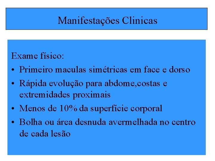 Manifestações Clinicas Exame físico: • Primeiro maculas simétricas em face e dorso • Rápida