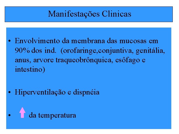 Manifestações Clinicas • Envolvimento da membrana das mucosas em 90% dos ind. (orofaringe, conjuntiva,